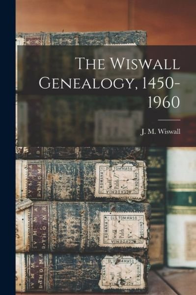 Cover for J M (Joseph Michael) 1914- Wiswall · The Wiswall Genealogy, 1450-1960 (Pocketbok) (2021)