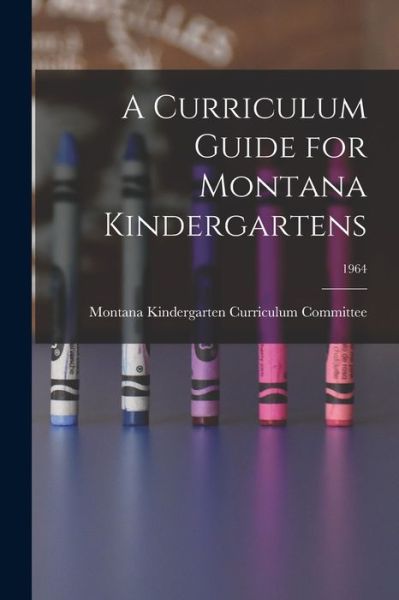 Cover for Montana Kindergarten Curriculum Commi · A Curriculum Guide for Montana Kindergartens; 1964 (Paperback Book) (2021)