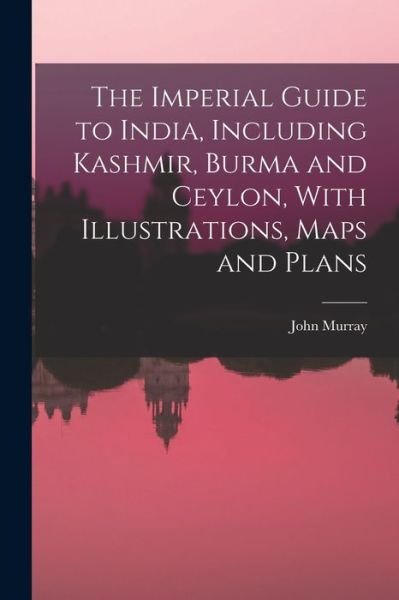 Cover for John Murray · Imperial Guide to India, Including Kashmir, Burma and Ceylon, with Illustrations, Maps and Plans (Bog) (2022)