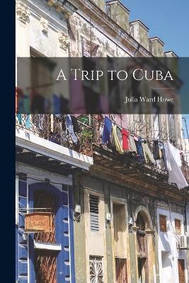 Cover for Julia Ward Howe · A Trip to Cuba (Paperback Book) (2022)