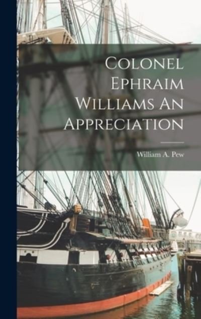 Cover for Pew William a (William Andrews) · Colonel Ephraim Williams an Appreciation (Book) (2022)
