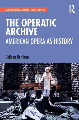 Cover for Renihan, Colleen (Queen’s University at Kingston, Canada) · The Operatic Archive: American Opera as History - Ashgate Interdisciplinary Studies in Opera (Taschenbuch) (2021)