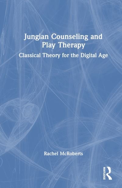 Cover for McRoberts, Rachel (University of the Cumberlands, Tennessee, USA) · Jungian Counseling and Play Therapy: Classical Theory for the Digital Age (Gebundenes Buch) (2024)