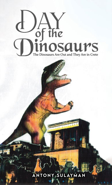 Cover for Antony Sulayman · Day of the Dinosaurs: The Dinosaurs Are Out and They Are in Crete (Paperback Book) (2025)