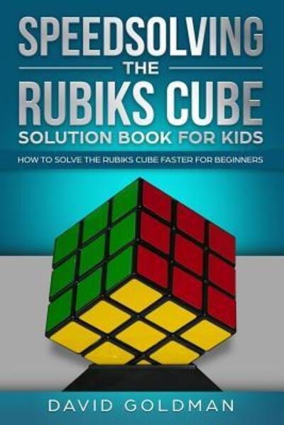 Speedsolving the Rubiks Cube Solution Book For Kids - David Goldman - Books - Independently Published - 9781070520889 - May 27, 2019