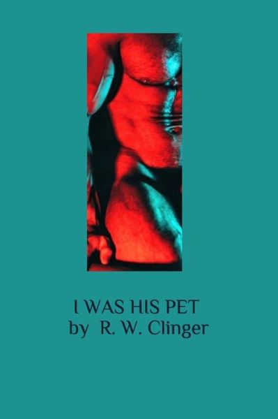 I Was His Pet - R. W. Clinger - Books - Independently Published - 9781086895889 - August 1, 2019