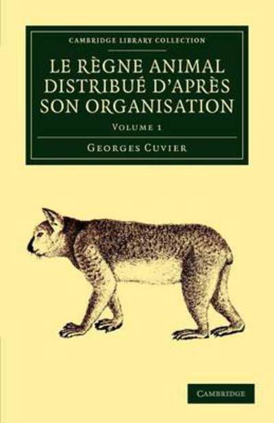 Cover for Georges Cuvier · Le regne animal distribue d'apres son organisation: Pour servir de base a l'histoire naturelle des animaux et d'introduction a l'anatomie comparee - Cambridge Library Collection - Zoology (Paperback Bog) (2012)