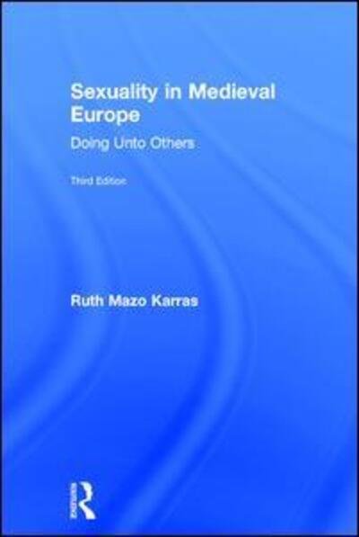 Cover for Mazo Karras, Ruth (University of Minnesota, USA) · Sexuality in Medieval Europe: Doing Unto Others (Hardcover bog) (2017)