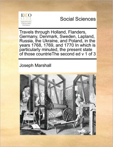 Cover for Joseph Marshall · Travels Through Holland, Flanders, Germany, Denmark, Sweden, Lapland, Russia, the Ukraine, and Poland, in the Years 1768, 1769, and 1770 in Which is P (Paperback Book) (2010)