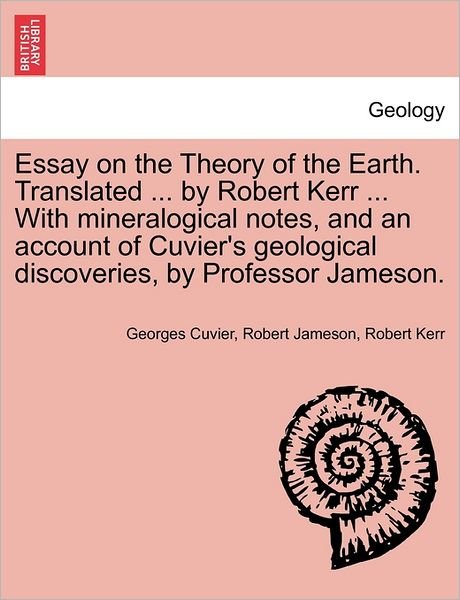 Cover for Cuvier, Georges, Baron · Essay on the Theory of the Earth. Translated ... by Robert Kerr ... with Mineralogical Notes, and an Account of Cuvier's Geological Discoveries, by Pr (Paperback Book) (2011)
