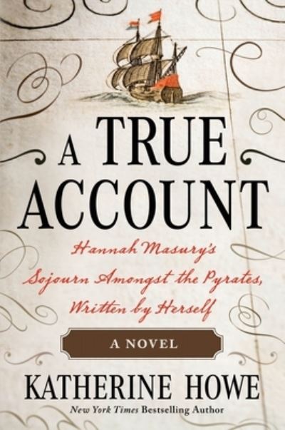 A True Account: Hannah Masury's Sojourn Amongst the Pyrates, Written by Herself - Katherine Howe - Książki - Henry Holt and Co. - 9781250304889 - 21 listopada 2023