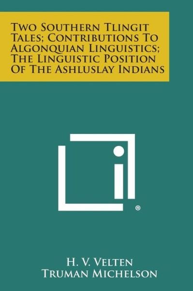 Two Southern Tlingit Tales; Contributions to Algonquian Linguistics; the Linguistic Position of the Ashluslay Indians - H V Velten - Livres - Literary Licensing, LLC - 9781258986889 - 27 octobre 2013