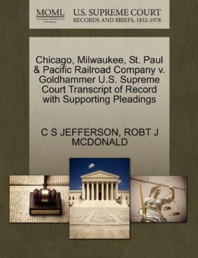 Cover for C S Jefferson · Chicago, Milwaukee, St. Paul &amp; Pacific Railroad Company V. Goldhammer U.s. Supreme Court Transcript of Record with Supporting Pleadings (Paperback Book) (2011)