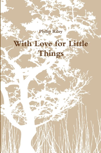 With Love for Little Things - Philip Riley - Książki - Lulu.com - 9781312787889 - 30 grudnia 2014