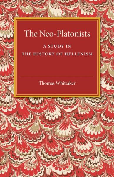 Cover for Thomas Whittaker · The Neo-Platonists: A Study in the History of Hellenism (Paperback Book) [2 Revised edition] (2016)