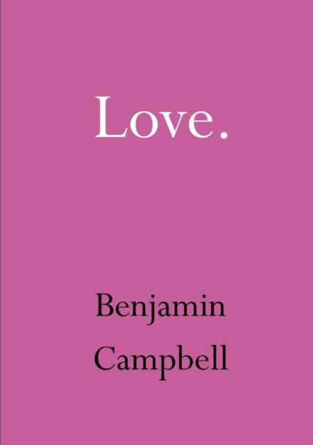 Love - Benjamin Campbell - Bücher - Lulu.com - 9781326902889 - 28. Dezember 2016