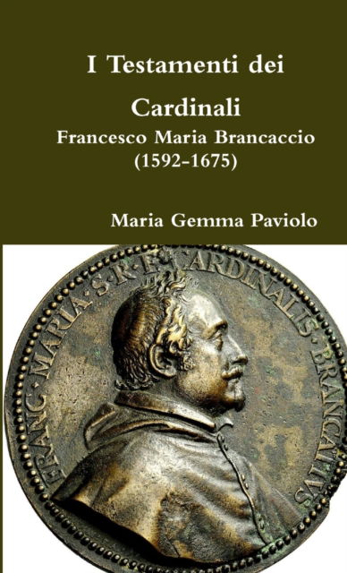 Cover for Maria Gemma Paviolo · I Testamenti Dei Cardinali: Francesco Maria Brancaccio (1592-1675) (Taschenbuch) (2017)