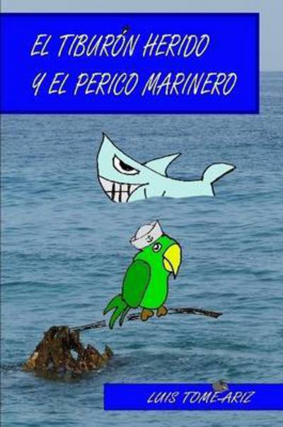 Cover for Luis Tome Ariz · El Tiburon Herido Y El Perico Marinero (Paperback Book) (2015)