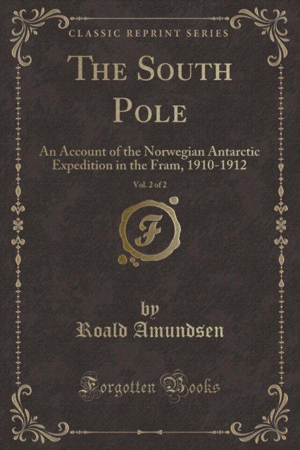 Cover for Roald Amundsen · The South Pole, Vol. 2 of 2 : An Account of the Norwegian Antarctic Expedition in the Fram, 1910-1912 (Classic Reprint) (Paperback Book) (2018)