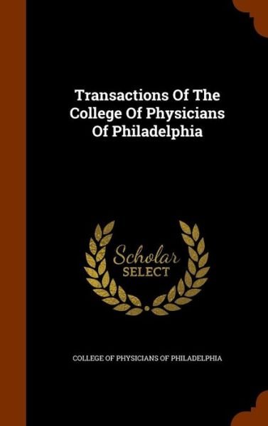 Transactions of the College of Physicians of Philadelphia - College of Physicians of Philadelphia - Książki - Arkose Press - 9781345754889 - 1 listopada 2015