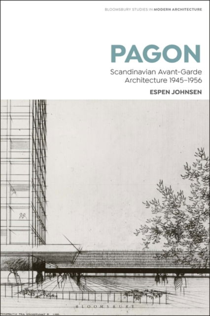 PAGON: Scandinavian Avant-Garde Architecture 1945-1956 - Bloomsbury Studies in Modern Architecture - Johnsen, Espen (University of Oslo, Norway) - Books - Bloomsbury Publishing PLC - 9781350352889 - August 7, 2025