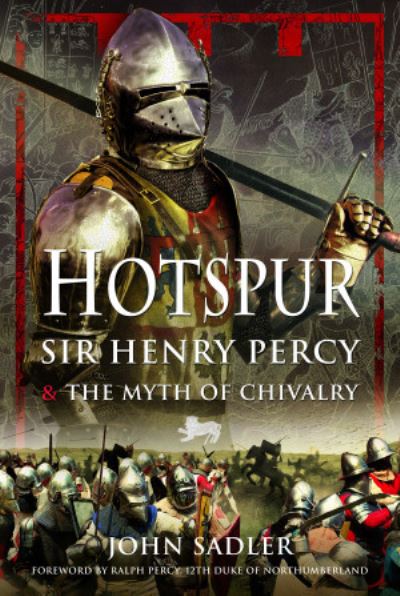 Hotspur: Sir Henry Percy and the Myth of Chivalry - John Sadler - Books - Pen & Sword Books Ltd - 9781399003889 - April 12, 2022