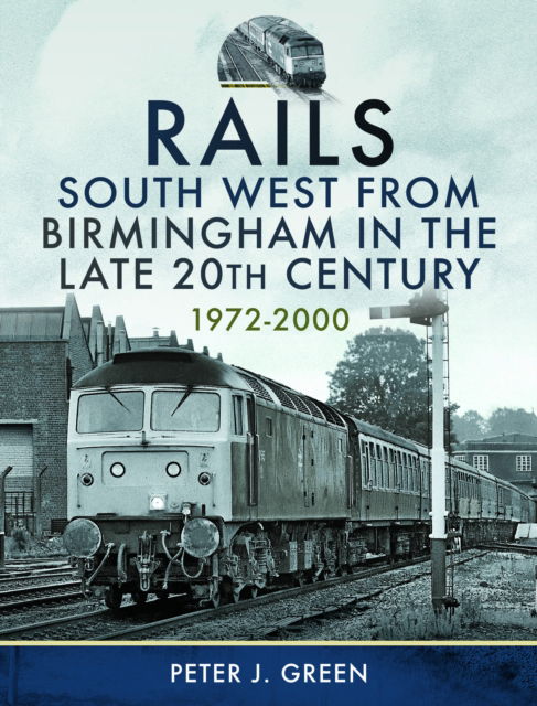 Peter J Green · Rails South West From Birmingham in the Late 20th Century, 1972-2000 (Hardcover Book) (2024)