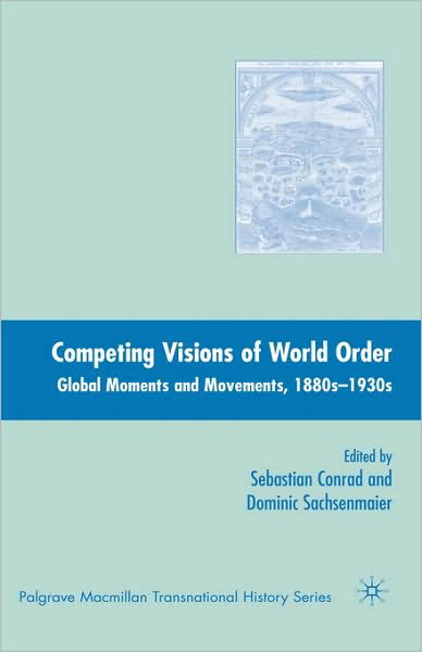 Cover for Sebastian Conrad · Competing Visions of World Order: Global Moments and Movements, 1880s-1930s - Palgrave Macmillan Transnational History Series (Innbunden bok) [2007 edition] (2007)