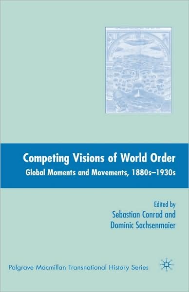 Cover for Sebastian Conrad · Competing Visions of World Order: Global Moments and Movements, 1880s-1930s - Palgrave Macmillan Transnational History Series (Gebundenes Buch) [2007 edition] (2007)