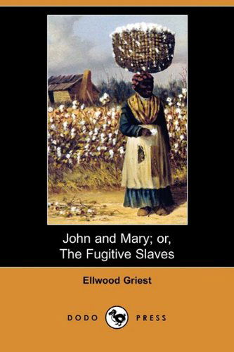 Cover for Ellwood Griest · John and Mary; Or, the Fugitive Slaves (Dodo Press) (Paperback Book) (2009)