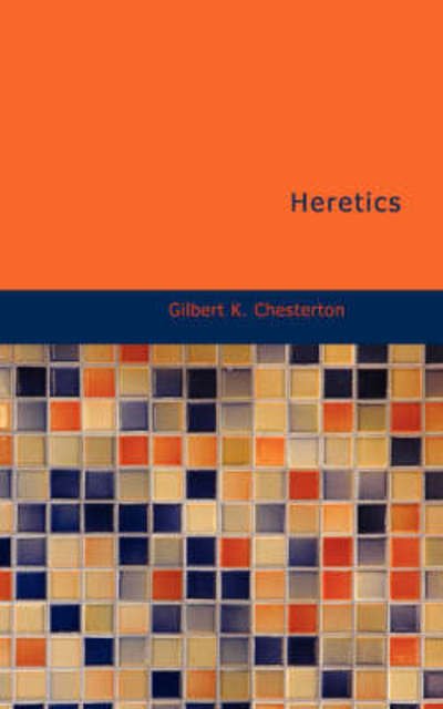Heretics - Gilbert K. Chesterton - Livros - BiblioBazaar - 9781426400889 - 29 de maio de 2008
