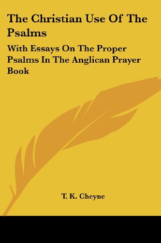 The Christian Use of the Psalms: with Essays on the Proper Psalms in the Anglican Prayer Book - T. K. Cheyne - Böcker - Kessinger Publishing, LLC - 9781428633889 - 8 juni 2006