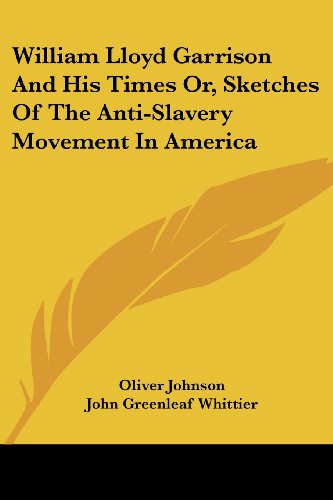 Cover for Oliver Johnson · William Lloyd Garrison and His Times Or, Sketches of the Anti-slavery Movement in America (Paperback Book) (2007)