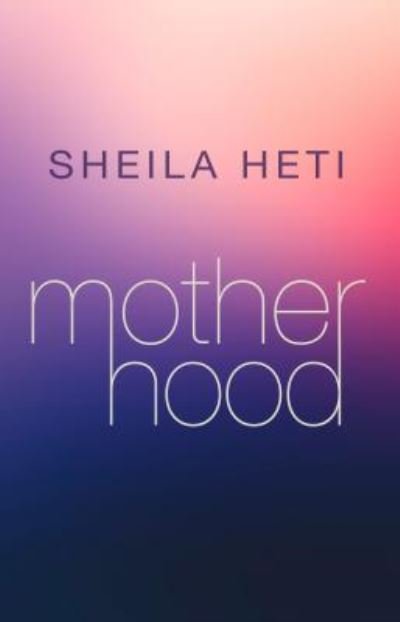Cover for Sheila Heti · Motherhood (Innbunden bok) (2019)