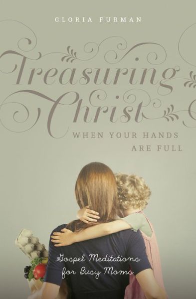 Cover for Gloria Furman · Treasuring Christ When Your Hands Are Full: Gospel Meditations for Busy Moms (Taschenbuch) (2014)