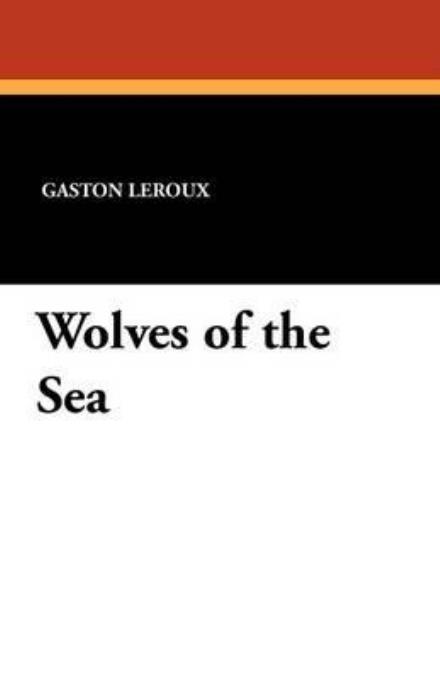 Cover for Gaston Leroux · Wolves of the Sea (Paperback Book) (2024)