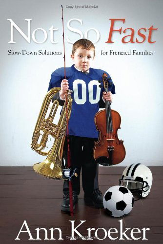 Not So Fast: Slow-down Solutions for Frenzied Families - Ann Kroeker - Books - David C. Cook - 9781434768889 - August 1, 2009
