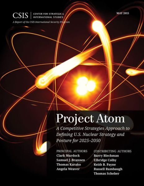 Cover for Clark Murdock · Project Atom: A Competitive Strategies Approach to Defining U.S. Nuclear Strategy and Posture for 2025–2050 - CSIS Reports (Taschenbuch) (2015)