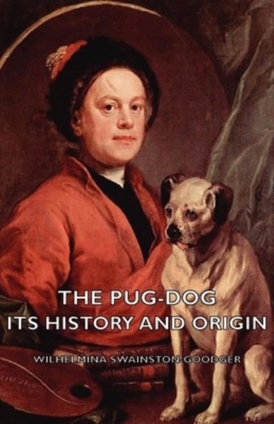 Cover for Wilhelmina Swainston-goodger · The Pug-dog - Its History and Origin (Hardcover Book) (2008)