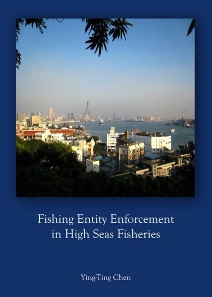 Cover for Ying-Ting Chen · Fishing Entity Enforcement in High Seas Fisheries (Hardcover Book) [Unabridged edition] (2014)