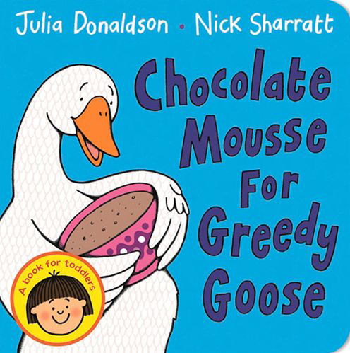 Cover for Julia Donaldson · Chocolate Mousse for Greedy Goose (Kartongbok) [Main Market edition] (2015)