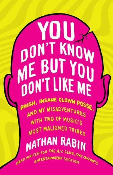 You Don't Know Me but You Don't Like Me: Phish, Insane Clown Posse, and My Misadventures with Two of Music's Most Maligned Tribes - Nathan Rabin - Books - Scribner - 9781451626889 - June 11, 2013