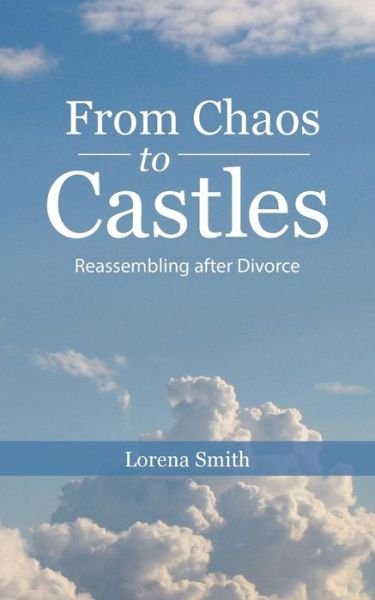 Cover for Lorena Smith · From Chaos to Castles: Reassembling After Divorce (Paperback Book) (2014)