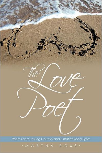 Cover for Martha Ross · The Love Poet: Poems and Unsung Country and Christian Song Lyrics (Paperback Book) (2011)