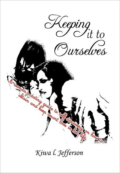 Cover for Kiwa L Jefferson · Keeping It to Ourselves: a Woman's Dating Guide to Self Discovery, on How to Obtain and Keep Smart Love in Her Life (Innbunden bok) (2011)