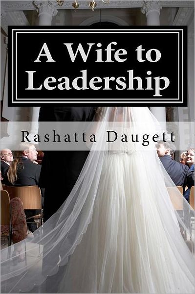 Cover for Lady Rashatta T. Daugett · A Wife to Leadership: How to Be Happily Married to a Man in Leadership (Paperback Book) [Lrg edition] (2011)