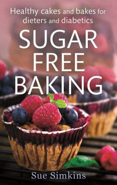 Sugar-Free Baking: Healthy cakes and bakes for dieters and diabetics - Sue Simkins - Books - Little, Brown Book Group - 9781472119889 - January 8, 2015