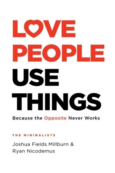 Cover for Joshua Fields Millburn · Love People, Use Things: Because the Opposite Never Works : 'This is a book about how to live more deeply and more fully' Jay Shetty (Innbunden bok) (2021)