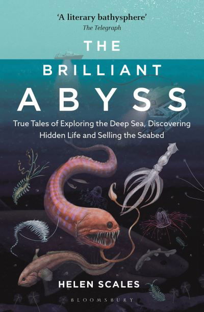 The Brilliant Abyss: True Tales of Exploring the Deep Sea, Discovering Hidden Life and Selling the Seabed - Helen Scales - Books - Bloomsbury Publishing PLC - 9781472966889 - August 4, 2022