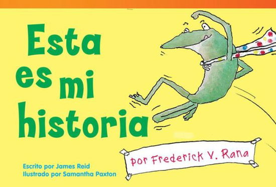 Esta Es Mi Historia Por Frederick V. Rana = This is My Story by Frederick G. Frog (Read! Explore! Imagine! Fiction Readers: Level 1.5) (Spanish Edition) - James Reid - Książki - Teacher Created Materials - 9781480729889 - 15 maja 2014